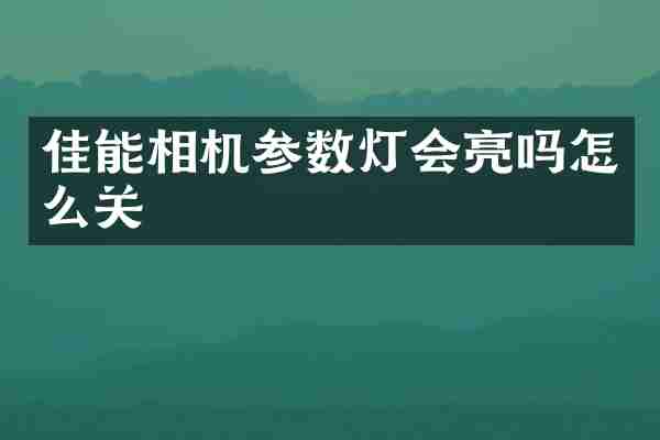 佳能相机参数灯会亮吗怎么关